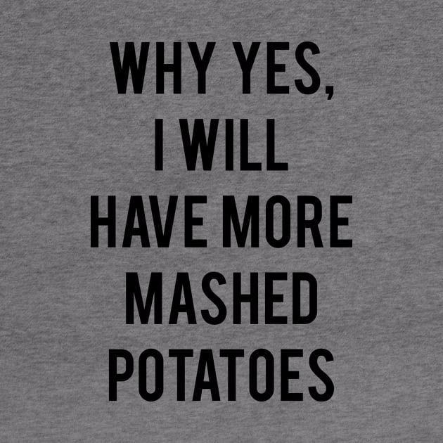 Why Yes, I Will Have More Mashed Potatoes by CHADDINGTONS